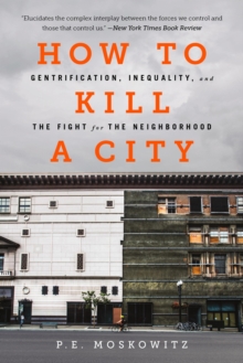 How to Kill a City : Gentrification, Inequality, and the Fight for the Neighborhood