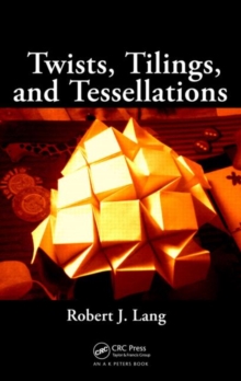 Twists, Tilings, and Tessellations : Mathematical Methods for Geometric Origami