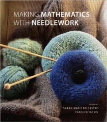 Making Mathematics with Needlework : Ten Papers and Ten Projects, Hardback Book Making Mathematics with Needlework : Ten Papers and Ten Projects, Hardback Book