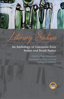 Literary Sudans : An Anthology of Literature from Sudan and South Sudan, Paperback / softback Book Literary Sudans : An Anthology of Literature from Sudan and South Sudan, Paperback / softback Book