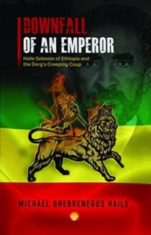 Downfall Of An Emperor : Haile Selassie of Ethiopia and the Derg's Creeping Coup, Paperback / softback Book Downfall Of An Emperor : Haile Selassie of Ethiopia and the Derg's Creeping Coup, Paperback / softback Book