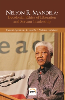 Nelson R Mandela : Decolonial Ethics of Liberation and Servant Leadership, Paperback / softback Book Nelson R Mandela : Decolonial Ethics of Liberation and Servant Leadership, Paperback / softback Book
