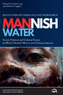 Mannish Water : Cultural Essays by Black Scholarly Men in 21st-Century America - Reflections on their Lives and their World