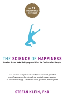 The Science of Happiness : How Our Brains Make Us Happy-and What We Can Do to Get Happier