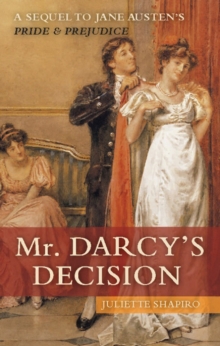 Mr. Darcy's Decision : A Sequel to Jane Austen's Pride & Prejudice