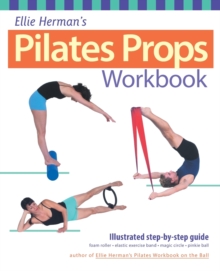 Ellie Herman's Pilates Props Workbook : Illustrated Step-by-Step Guide, Paperback Book Ellie Herman's Pilates Props Workbook : Illustrated Step-by-Step Guide, Paperback Book