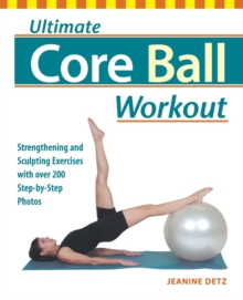 Ultimate Core Ball Workout : Strengthening and Sculpting Exercises with Over 200 Step-by-Step Photos, Paperback / softback Book Ultimate Core Ball Workout : Strengthening and Sculpting Exercises with Over 200 Step-by-Step Photos, Paperback / softback Book