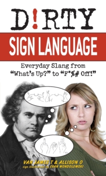Dirty Sign Language : Everyday Slang from "What's Up?" to "F*%# Off!", Paperback Book Dirty Sign Language : Everyday Slang from "What's Up?" to "F*%# Off!", Paperback Book