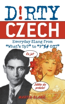 Dirty Czech : Everyday Slang from 'What's Up?' to 'F*%# Off'