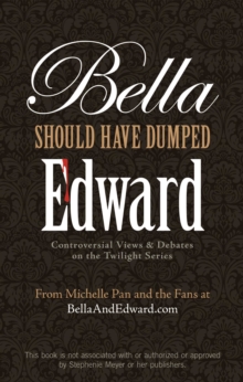 Bella Should Have Dumped Edward : Controversial Views on the Twilight Series