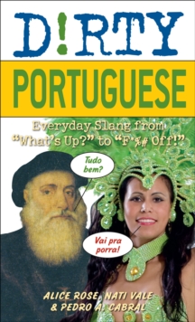 Dirty Portuguese : Everyday Slang from "What's Up?" to "F*%# Off!"