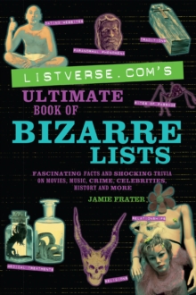 Listverse.com's Ultimate Book of Bizarre Lists : Fascinating Facts and Shocking Trivia on Movies, Music, Crime, Celebrities, History, and More