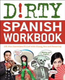 Dirty Spanish Workbook : 101 Fun Exercises Filled with Slang, Sex and Swearing