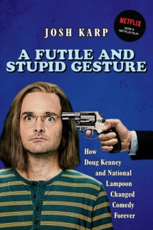 A Futile and Stupid Gesture : How Doug Kenney and National Lampoon Changed Comedy Forever