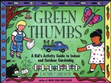 Green Thumbs : A Kid's Activity Guide to Indoor and Outdoor Gardening