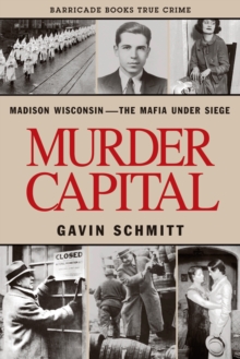 Murder Capital : Madison Wisconsin - The Mafia Under Siege, Paperback / softback Book Murder Capital : Madison Wisconsin - The Mafia Under Siege, Paperback / softback Book