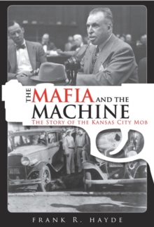 The Mafia and the Machine : The Story of the Kansas City Mob