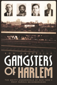 Gangsters of Harlem : The Gritty Underworld of New York's Most Famous Neighborhood