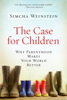 The Case For Children : Why Parenthood Makes Your World Better, Paperback / softback Book The Case For Children : Why Parenthood Makes Your World Better, Paperback / softback Book