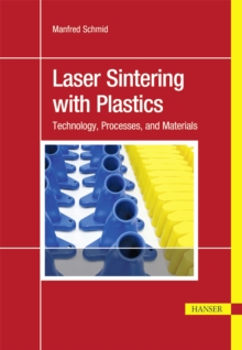 Laser Sintering with Plastics : Technology, Processes, and Materials