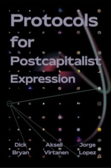 Protocols For Postcapitalist Economic Expression : Agency, Finance and Sociality in the New Economic Space