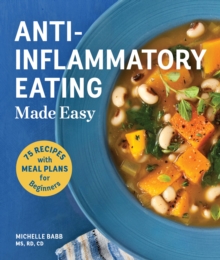 Anti-Inflammatory Eating Made Easy : 75 Recipes and Nutrition Plan, Paperback / softback Book Anti-Inflammatory Eating Made Easy : 75 Recipes and Nutrition Plan, Paperback / softback Book