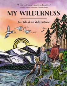 My Wilderness : An Alaskan Adventure, Paperback / softback Book My Wilderness : An Alaskan Adventure, Paperback / softback Book