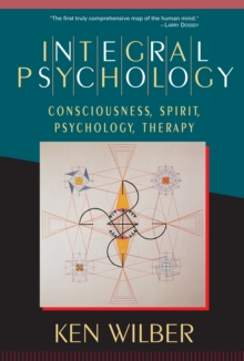 Integral Psychology : Consciousness, Spirit, Psychology, Therapy