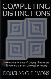 Completing Distinctions : Interweaving the Ideas of Gregory Bateson and Taoism into a unique approach to therapy