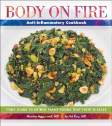 Body on Fire Anti-Flammatory Cookbook : Your Guide to Eating Disease-Fighting Plant Foods