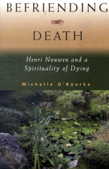 Befriending Death : Henri Nouwen and a Spirituality of Dying, Paperback / softback Book Befriending Death : Henri Nouwen and a Spirituality of Dying, Paperback / softback Book