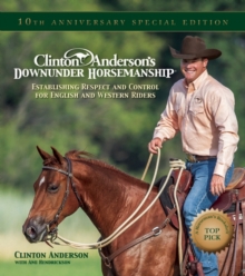 Clinton Anderson's Downunder Horsemanship : Establishing Respect and Control for English and Western Riders