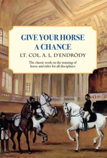 Give Your Horse a Chance : A Classic Work on the Training of Horse and Rider