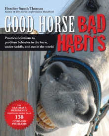 Good Horse, Bad Habits : Practical Solutions to Problem Behaviour in the Barn, Under Saddle and Out in the World, Paperback / softback Book Good Horse, Bad Habits : Practical Solutions to Problem Behaviour in the Barn, Under Saddle and Out in the World, Paperback / softback Book