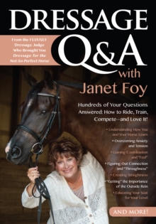 Dressage Q&A with Janet Foy : Hundreds of Your Questions Answered: How to Ride, Train, and Compete--and Love It!