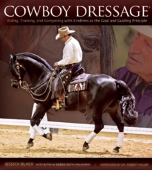 Cowboy Dressage : Riding, Training, and Competing with Kindness as the Goal and Guiding Principle