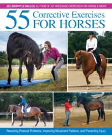 55 Corrective Exercises for Horses : Resolving Postural Problems, Improving Movement Patterns, and Preventing Injury