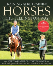 Training and Retraining Horses the Tellington Way : Starting Right or Starting Over with Enlightened Methods and Hands-On Techniques