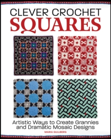 Clever Crochet Squares : Artistic Ways to Create Grannies and Dramatic Designs