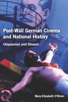Post-Wall German Cinema and National History : Utopianism and Dissent, Paperback / softback Book Post-Wall German Cinema and National History : Utopianism and Dissent, Paperback / softback Book