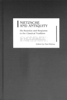 Nietzsche and Antiquity : His Reaction and Response to the Classical Tradition