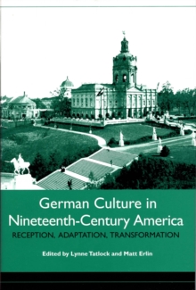 German Culture in Nineteenth-Century America : Reception, Adaptation, Transformation