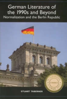 German Literature of the 1990s and Beyond : Normalization and the Berlin Republic