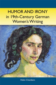 Humor and Irony in Nineteenth-Century German Women's Writing : Studies in Prose Fiction, 1840-1900