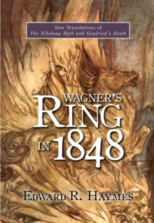 Wagner's <I>Ring</I> in 1848 : New Translations of <I>The Nibelung Myth</I> and <I>Siegfried's Death</I>