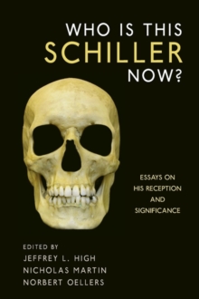 Who Is This Schiller Now? : Essays on His Reception and Significance