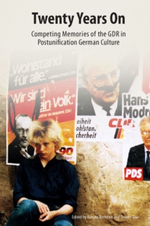 Twenty Years On : Competing Memories of the GDR in Postunification German Culture