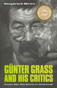 Gunter Grass and His Critics : From <I>The Tin Drum</I> to <I>Crabwalk</I>