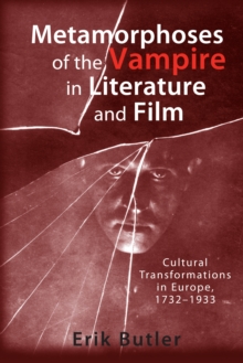 Metamorphoses of the Vampire in Literature and Film : Cultural Transformations in Europe, 1732-1933