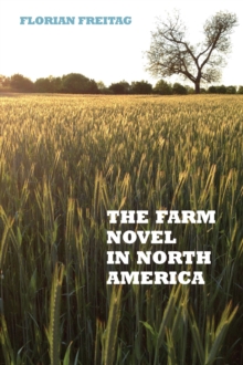 The Farm Novel in North America : Genre and Nation in the United States, English Canada, and French Canada, 1845-1945